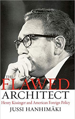 The Flawed Architect: Henry Kissinger and American Foreign Policy